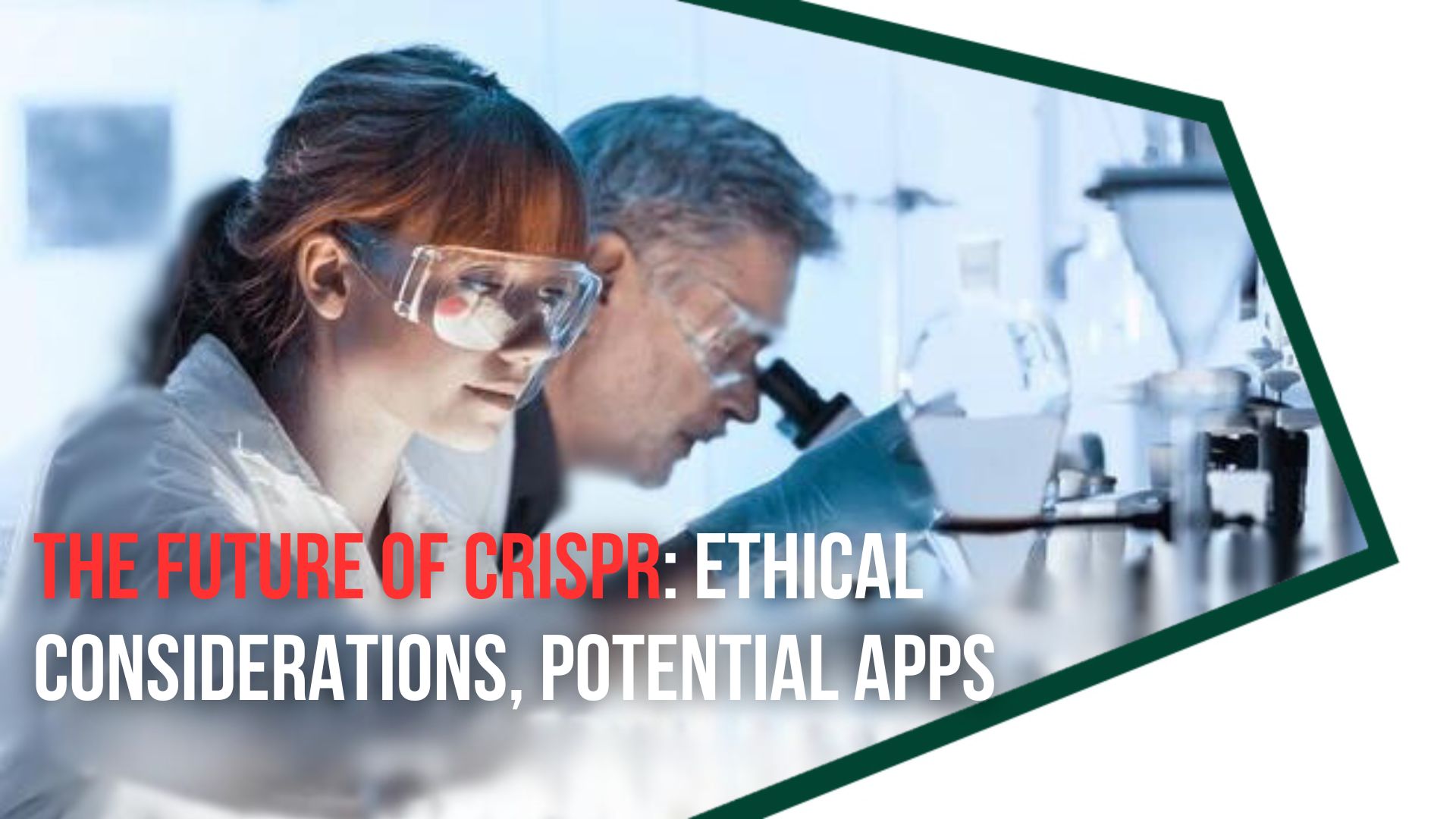The Future of CRISPR: Ethical Considerations, Potential Apps